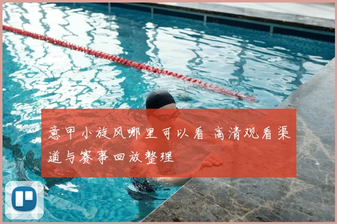 意甲小旋风哪里可以看 高清观看渠道与赛事回放整理