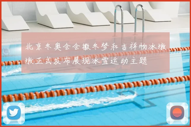 北京冬奥会会徽冬梦和吉祥物冰墩墩正式发布展现冰雪运动主题