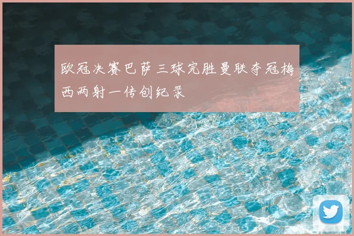 欧冠决赛巴萨三球完胜曼联夺冠梅西两射一传创纪录