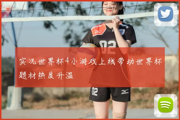 实况世界杯4小游戏上线带动世界杯题材热度升温